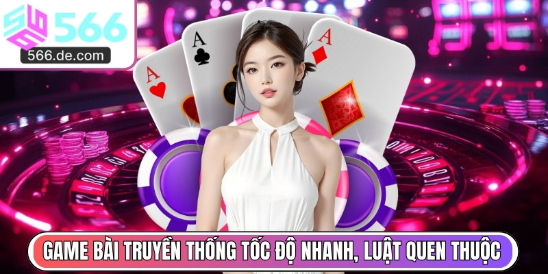 Game Bài truyền thống tốc độ nhanh, luật quen thuộc