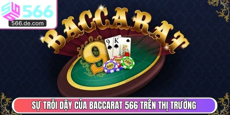 Sự trỗi dậy của Baccarat 566 trên thị trường