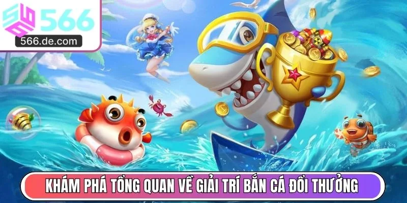 Khám phá tổng quan về giải trí bắn cá đổi thưởng